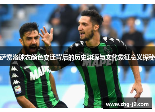 萨索洛球衣颜色变迁背后的历史渊源与文化象征意义探秘 萨索洛球衣颜色变迁背后的历史渊源与文化象征意义探秘