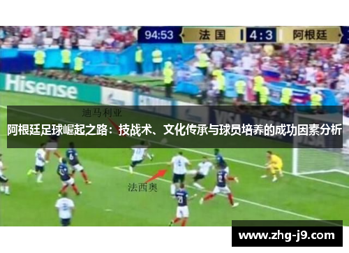 阿根廷足球崛起之路：技战术、文化传承与球员培养的成功因素分析