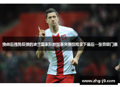 换帅后强势反弹的波兰国家队附加赛突围惊险拿下最后一张晋级门票 换帅后强势反弹的波兰国家队附加赛突围惊险拿下最后一张晋级门票
