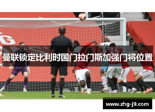 曼联锁定比利时国门拉门斯加强门将位置