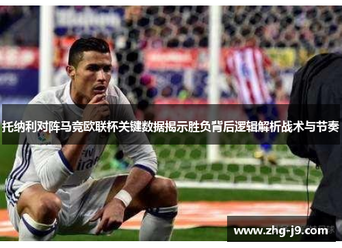 托纳利对阵马竞欧联杯关键数据揭示胜负背后逻辑解析战术与节奏