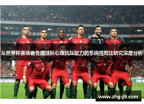 从世界杯赛场看各国球队心理抗压能力的系统性对比研究深度分析 从世界杯赛场看各国球队心理抗压能力的系统性对比研究深度分析