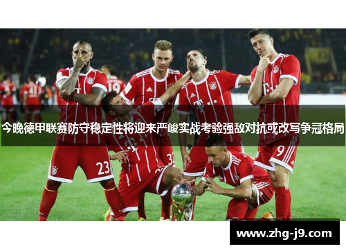 今晚德甲联赛防守稳定性将迎来严峻实战考验强敌对抗或改写争冠格局