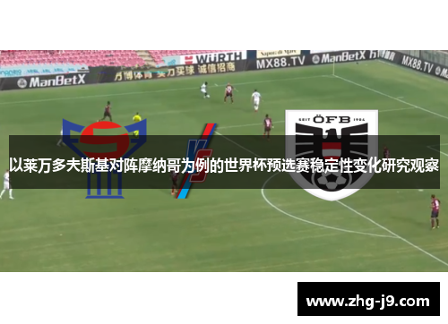 以莱万多夫斯基对阵摩纳哥为例的世界杯预选赛稳定性变化研究观察 以莱万多夫斯基对阵摩纳哥为例的世界杯预选赛稳定性变化研究观察