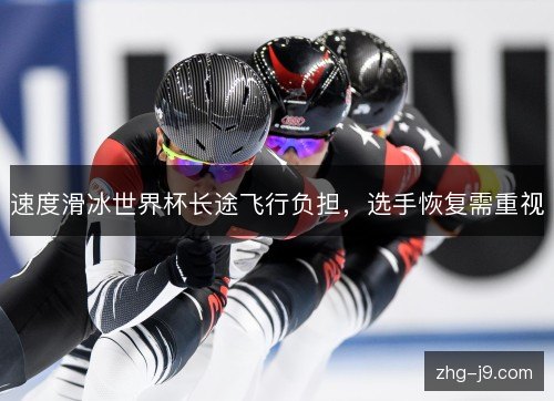 速度滑冰世界杯长途飞行负担,选手恢复需重视 速度滑冰世界杯长途飞行负担,选手恢复需重视
